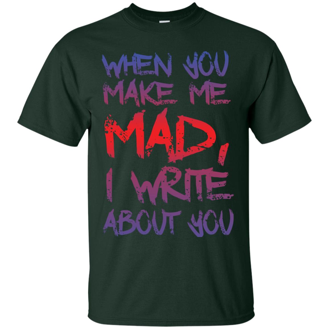 When You Make Me Mad I Write About You Funny Saying T-shirt Forest