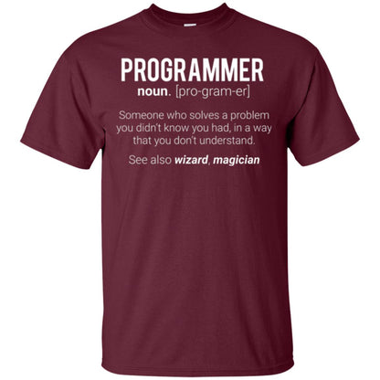 Programmer T-shirt Someone Who Solves A Problem You Didn_t Know You Had In A Way That You Don_t Understand Maroon
