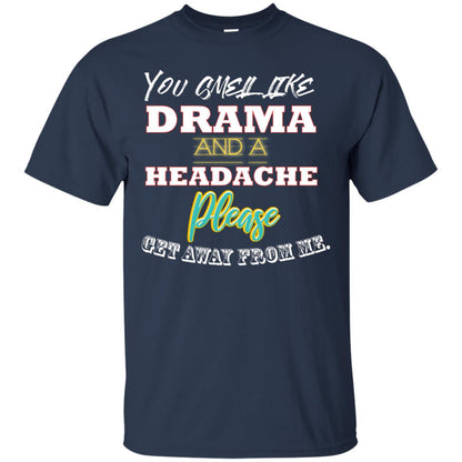 You Smell Like Drama And Headache Please Get Away From Me Shirt Navy