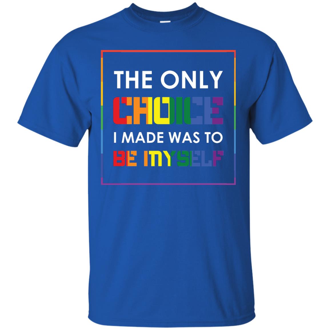 The Only Choice I Made Was To Be Myself Pride Month 2018 Lgbt Shirt Royal
