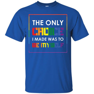The Only Choice I Made Was To Be Myself Pride Month 2018 Lgbt ShirtG200 Gildan Ultra Cotton T-Shirt