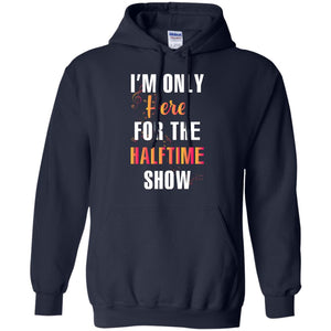 Im Only Here For The Halftime Show Marching Band Music Lovers ShirtG185 Gildan Pullover Hoodie 8 oz.