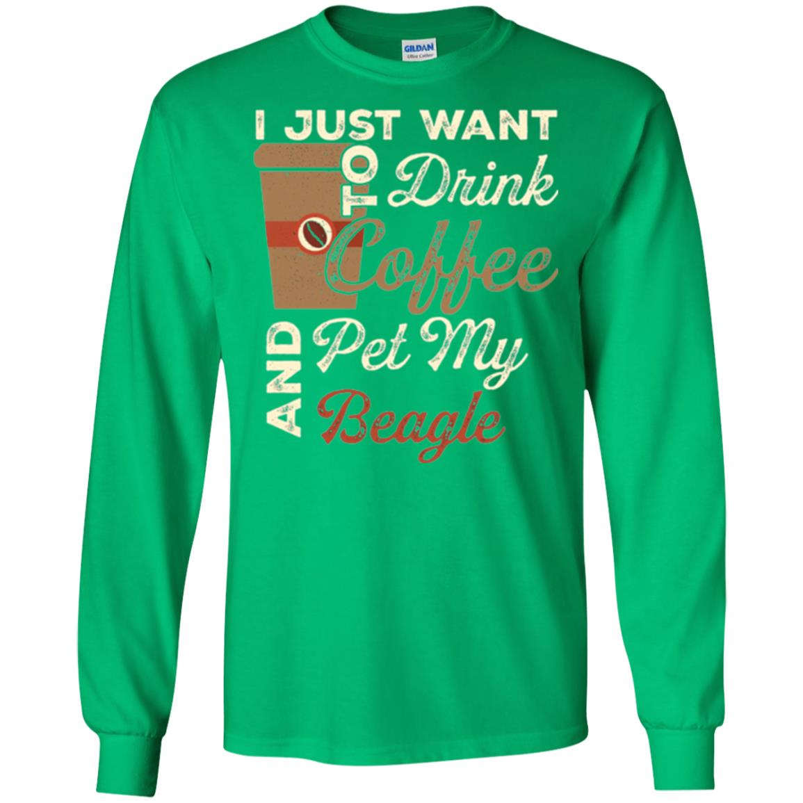 Coffee Lovers T-shirt I Just Want To Drink Coffee And Pet My Beagle Irish Green