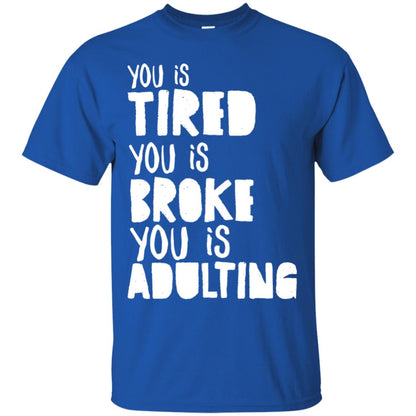 You Is Tired You Is Broke You Is Adulting Shirt Royal
