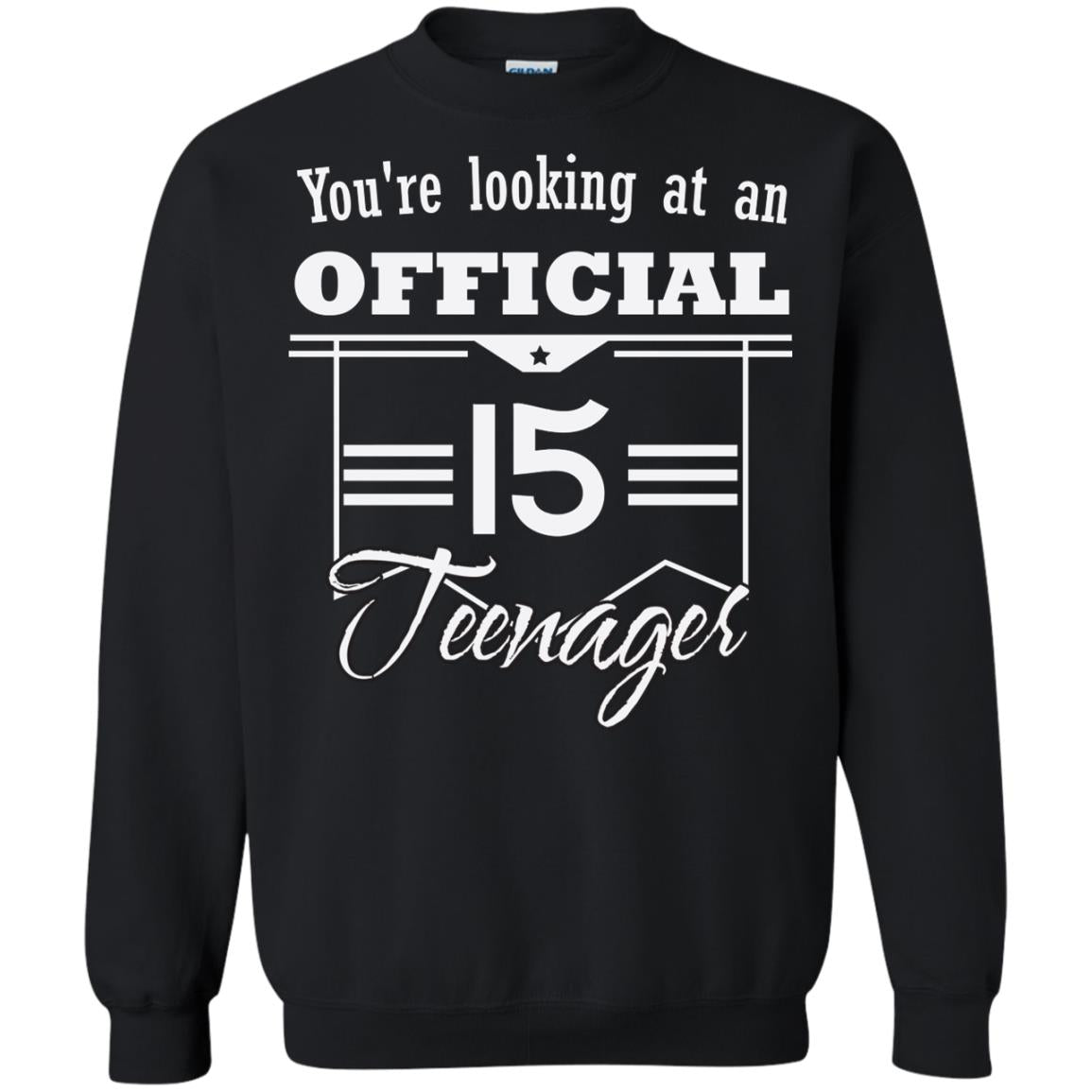 You're Looking At An Official 15 Teenager 15th Birthday ShirtG180 Gildan Crewneck Pullover Sweatshirt 8 oz.