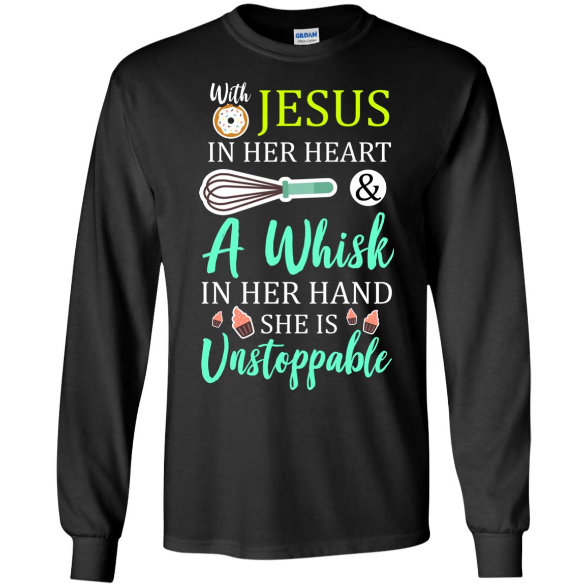 With Jesus In Her Heart A Whisk In Her Hand She Is Unstoppable Baker Shirt Black