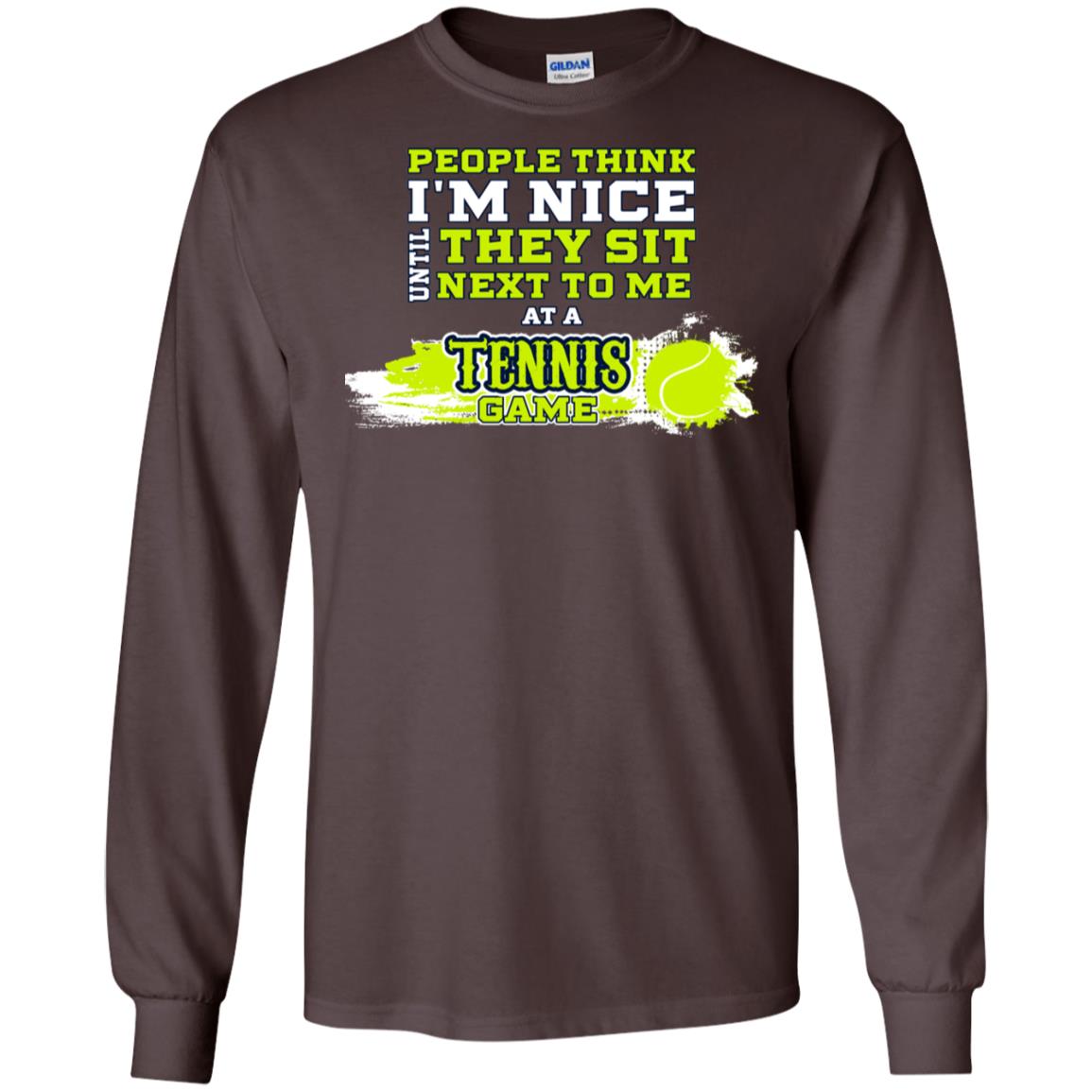 People Think I'm Nice Until They Sit Next To Me At A Tennis Game Shirt For Mens Or Womens Dark Chocolate