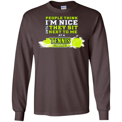 People Think I'm Nice Until They Sit Next To Me At A Tennis Game Shirt For Mens Or Womens Dark Chocolate