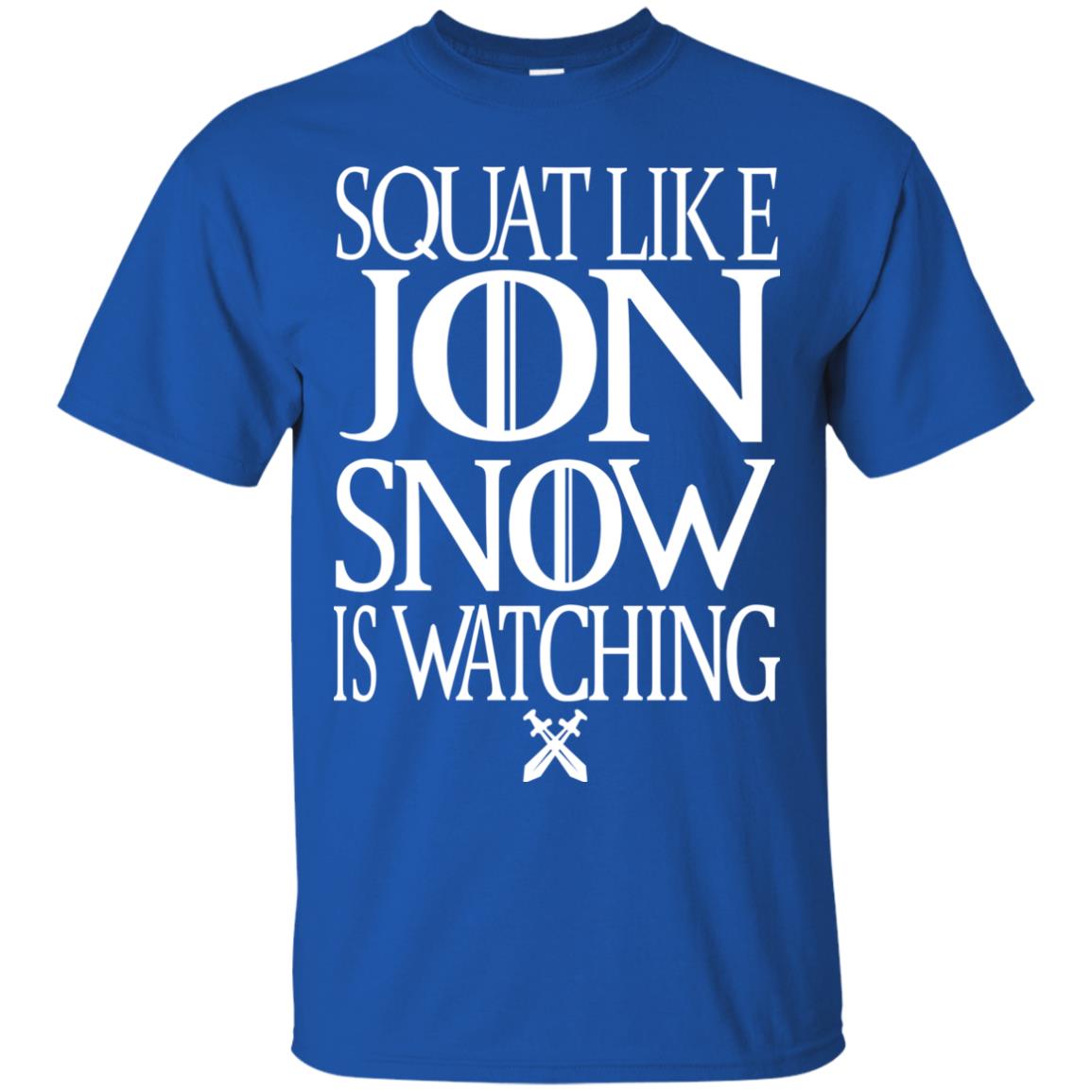 Squat Like Jon Snow Is Watching Shirts Royal