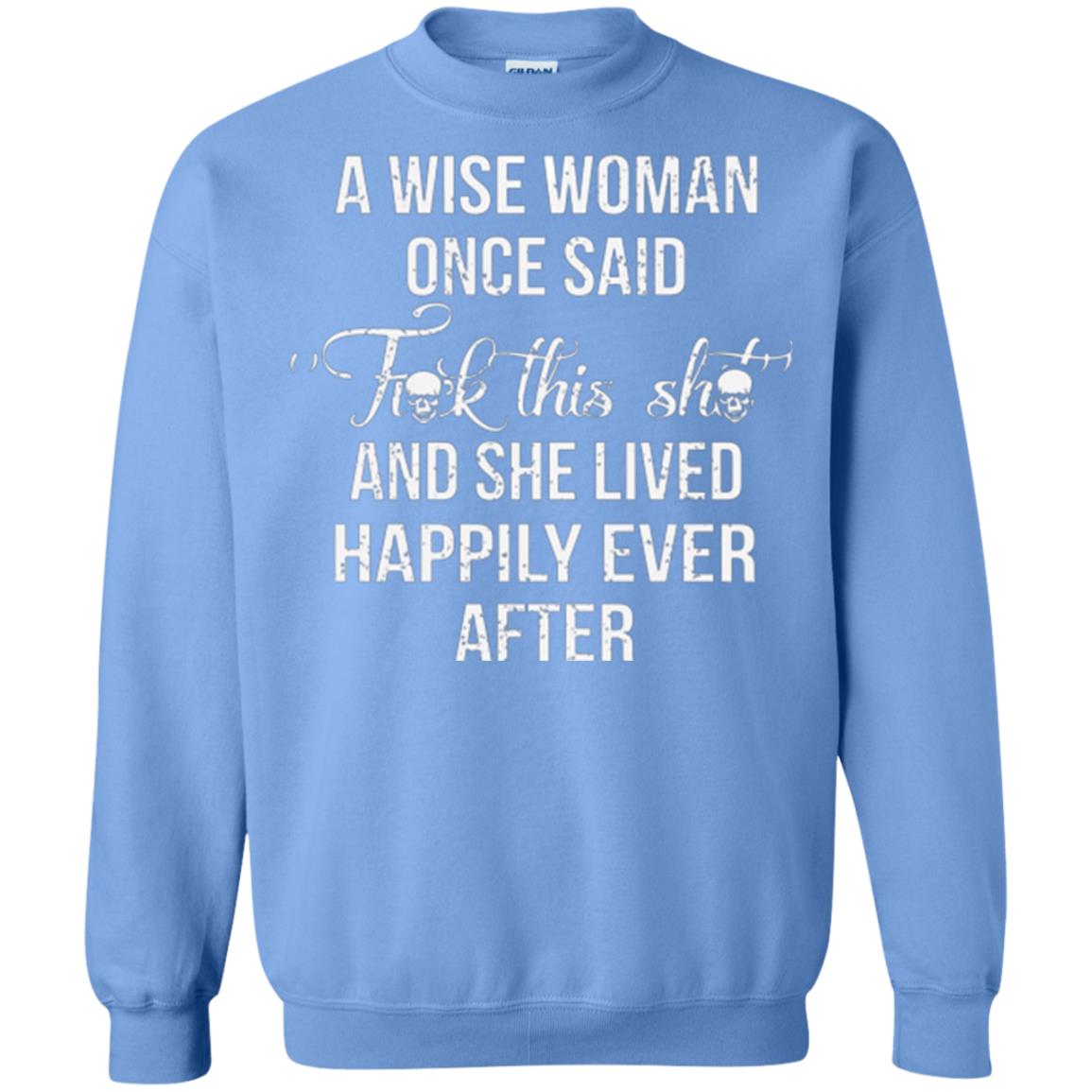 A Wise Woman Once Said And She Lived Happily Eer After T-shirt Carolina Blue
