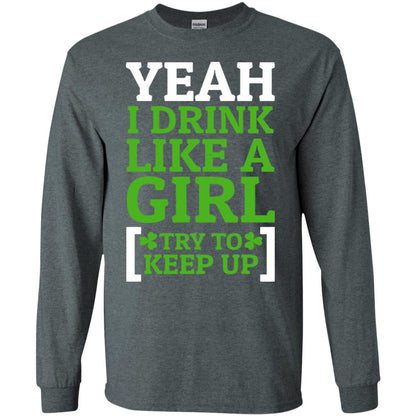Yeah I Drink Like A Girl Try To Keep Up St. Patrick T-shirt Dark Heather