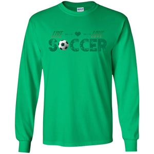 Live Love Soccer Shirt For Mens Or WomensG240 Gildan LS Ultra Cotton T-Shirt