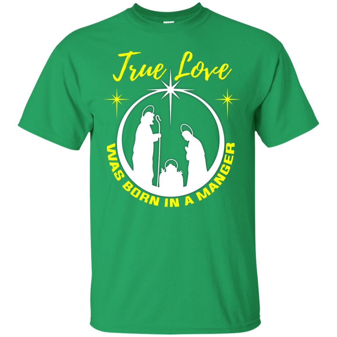 True Love Was Born In A Manger Christian Shirt Irish Green