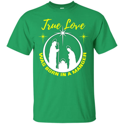 True Love Was Born In A Manger Christian Shirt Irish Green