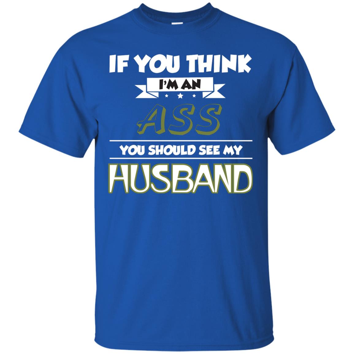 If You Think I_m An Ass You Should See My Husband Shirt For Wife Royal
