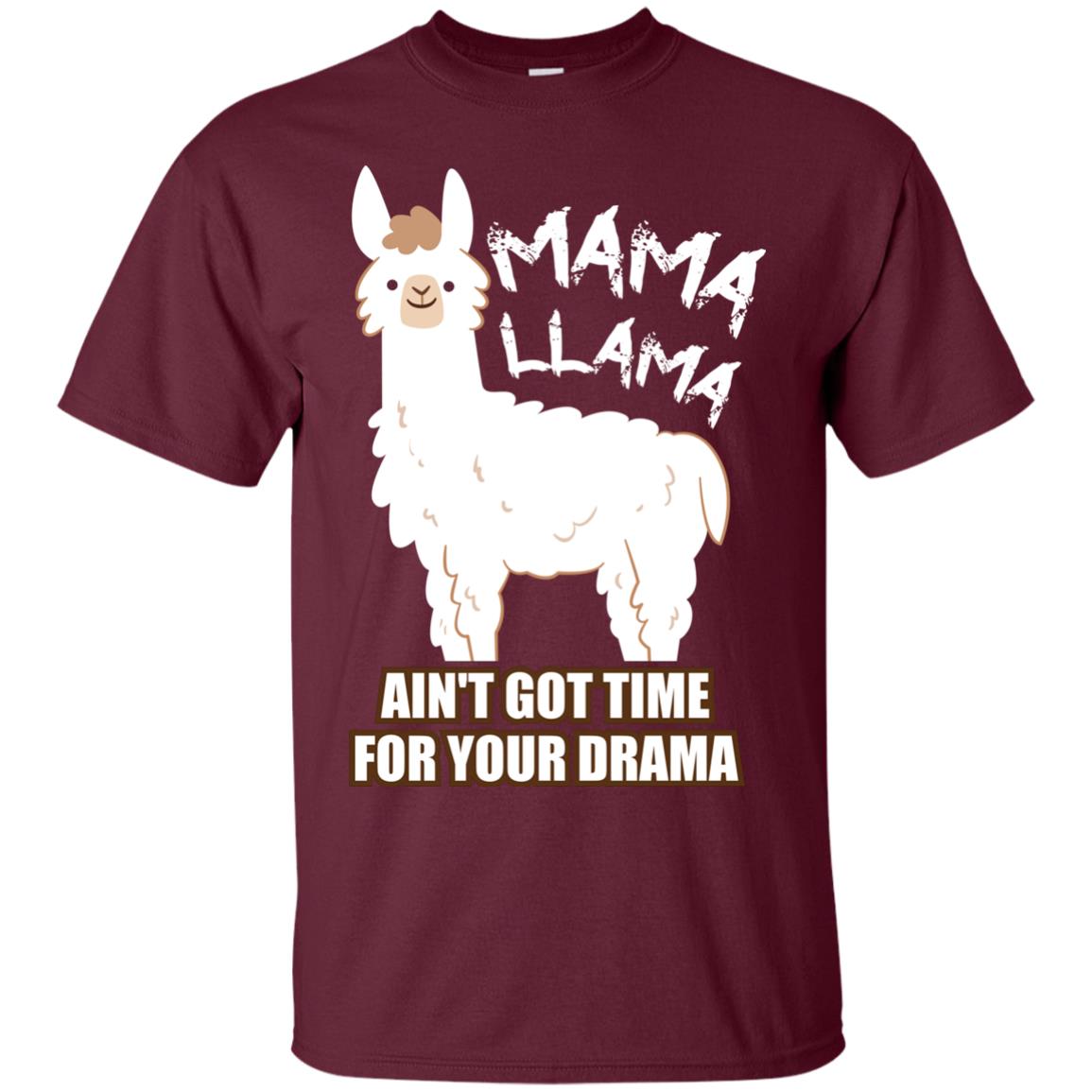 Mama Llama Ain_t Got Time For Your Drama Funny Llama T-shirt For Mama Maroon