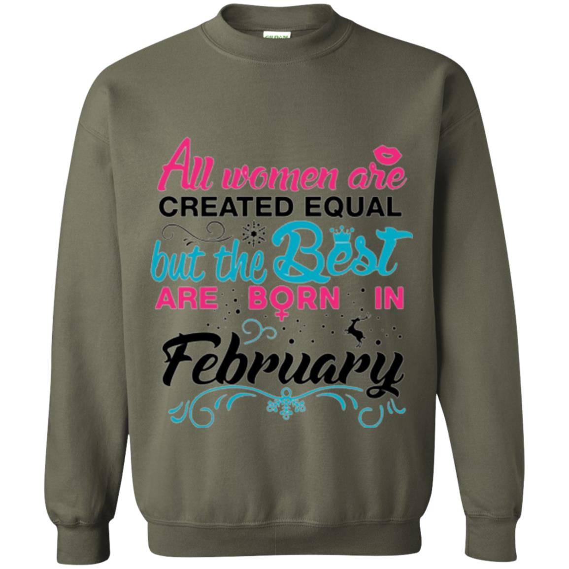 February T-shirt All Women Created Equal But The Best Are Born In February Military Green