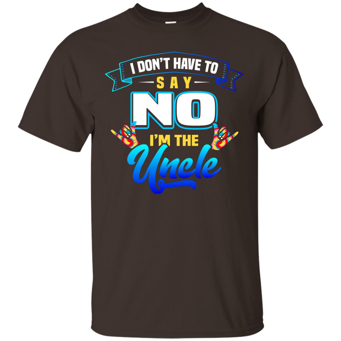 I Don't Have To Say No I'm The Uncle Shirt Dark Chocolate