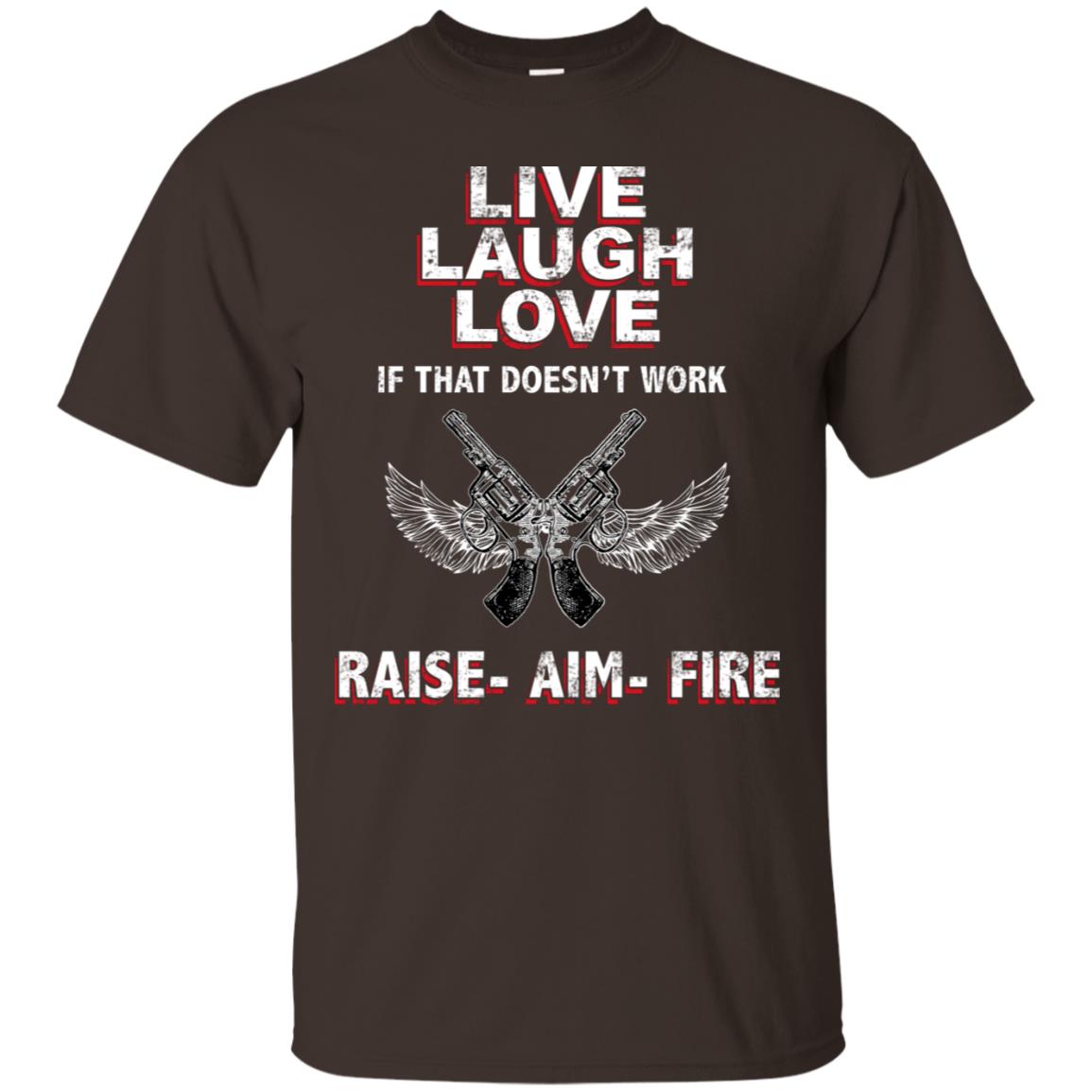 Live Laugh Love If That Doesnt Work Raise Aim Fire Shirt Dark Chocolate
