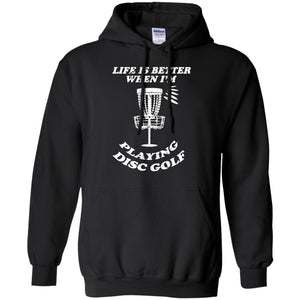Life Is Better When I'm Playing Dics Golf Shirt For Mens Or WomensG185 Gildan Pullover Hoodie 8 oz.