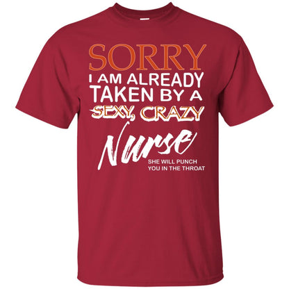 Sorry I Am Already Taken By A Sexy Crazy Nurse She Will Punch You In The Throat Husband Wife Nursing Shirt Cardinal