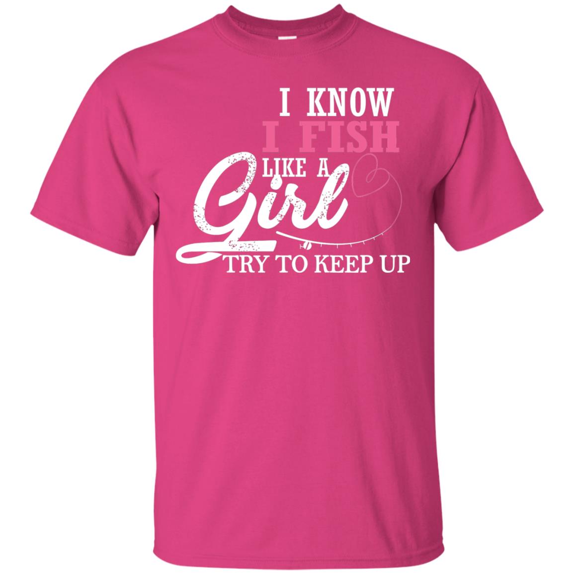 Fishing Shirt I Know I Fish Like A Girl Try To Keep Heliconia