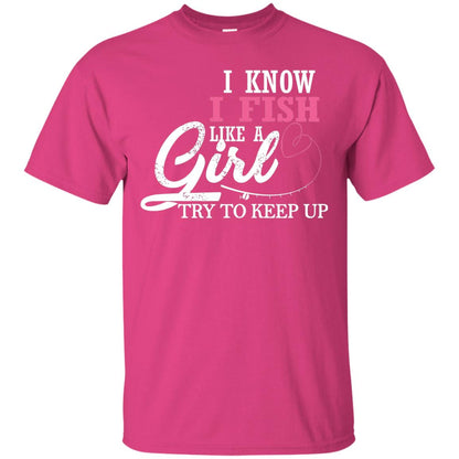 Fishing Shirt I Know I Fish Like A Girl Try To Keep Heliconia