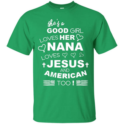 She Is A Good Girl Loves Her Nana Loves Jesus And American Too Shirt Irish Green