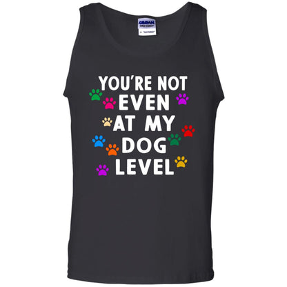 You Are Not Even At My Dog Level Best Quote Shirt Black