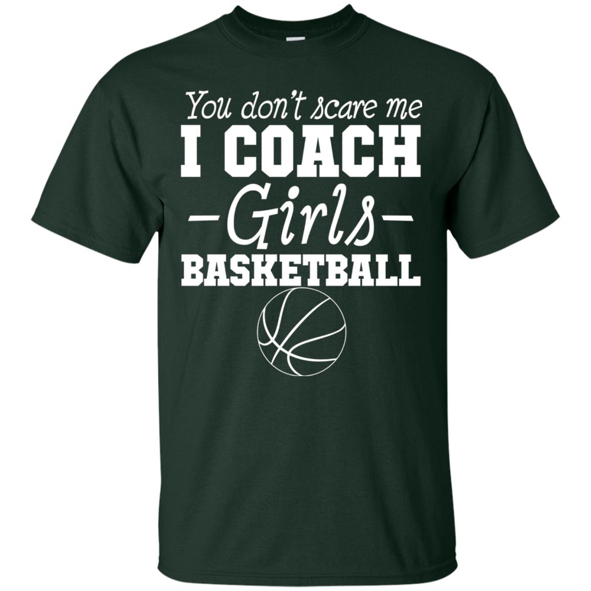 You Don_t Scare Me I Coach Girls Basketball T-shirt Forest