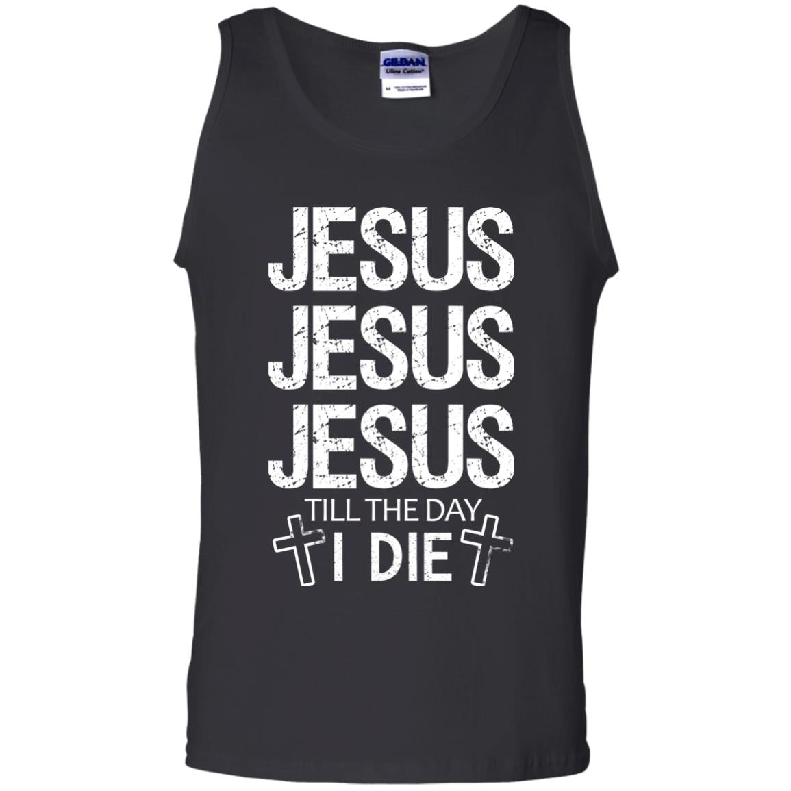 Jesus Jesus Jesus Till The Day I Die Christian ShirtG220 Gildan 100% Cotton Tank Top
