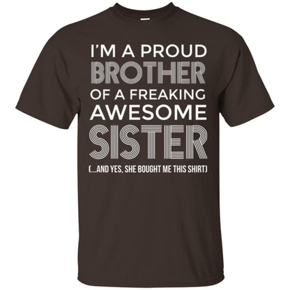 Brother T-shirt I_m A Proud Brother Of Freaking Awesome Sister And Yes She Bought Me This Shirt Dark Chocolate