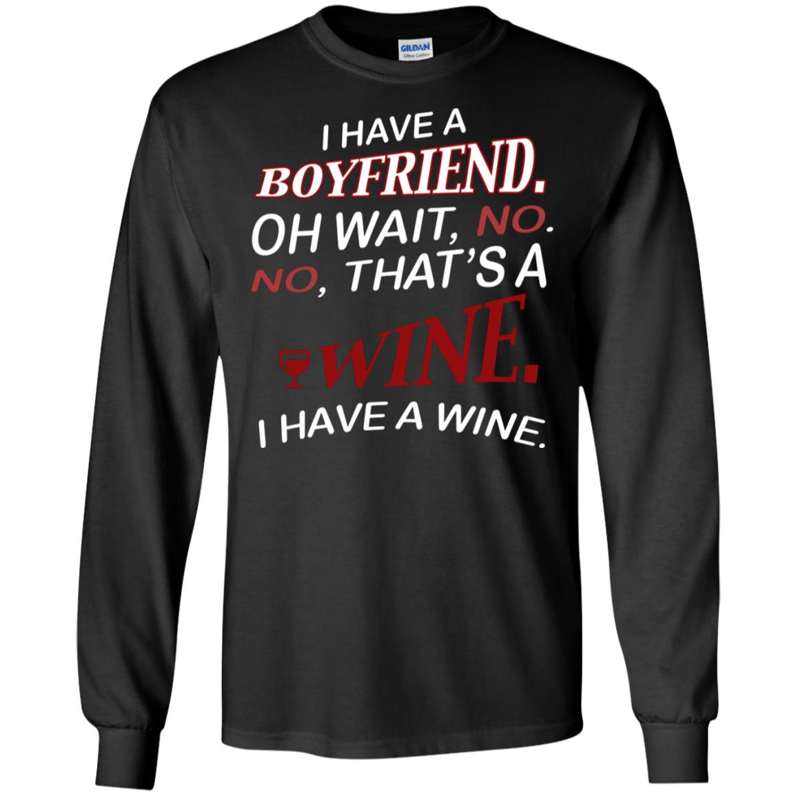I Have A Boyfriend Oh Wait No It's A Wine Funny Drinking Lovers ShirtG240 Gildan LS Ultra Cotton T-Shirt