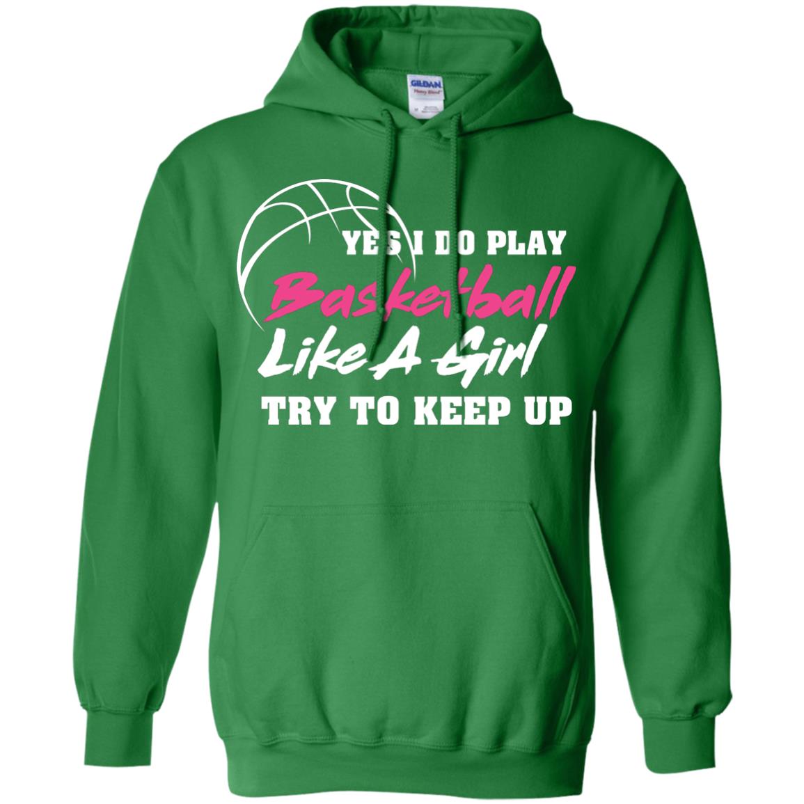 Basketball Lover T-shirt Yes I Do Play Basketball Like A Girl Try To Keep Up Irish Green