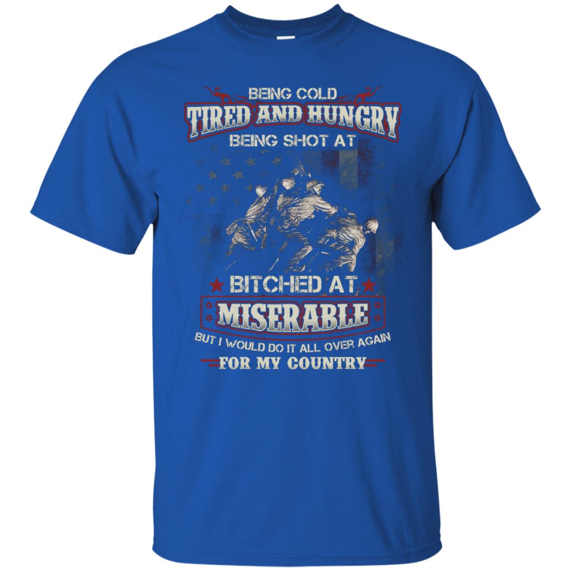Being Cold Tired And Hungry Being Shot At I Would Do It All Again For My Country Royal
