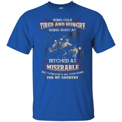 Being Cold Tired And Hungry Being Shot At I Would Do It All Again For My Country Royal