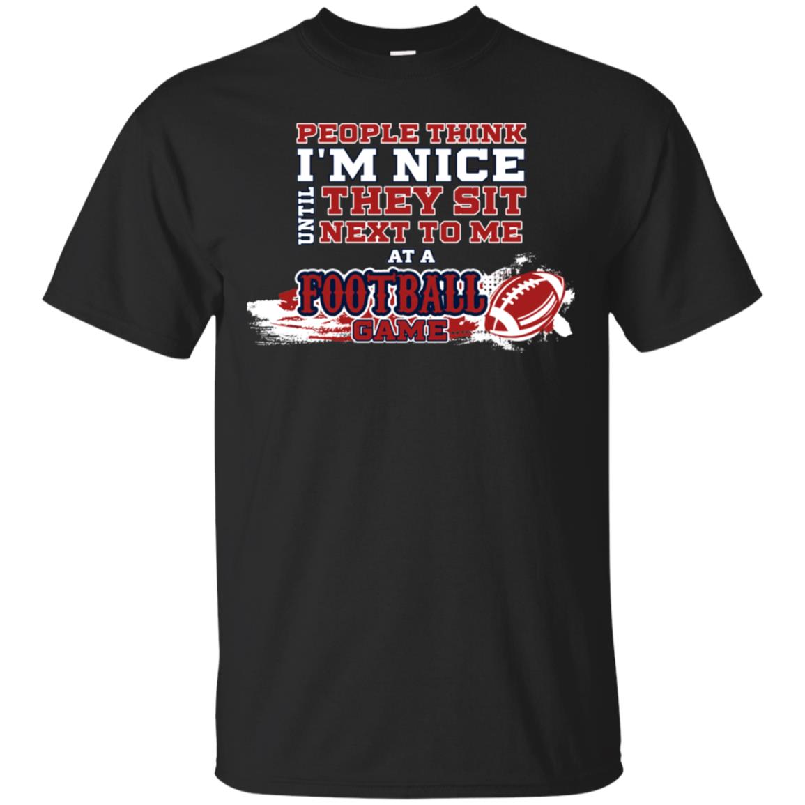 People Think I'm Nice Until They Sit Next To Me At A Football Game Shirt For Mens Or Womens Black