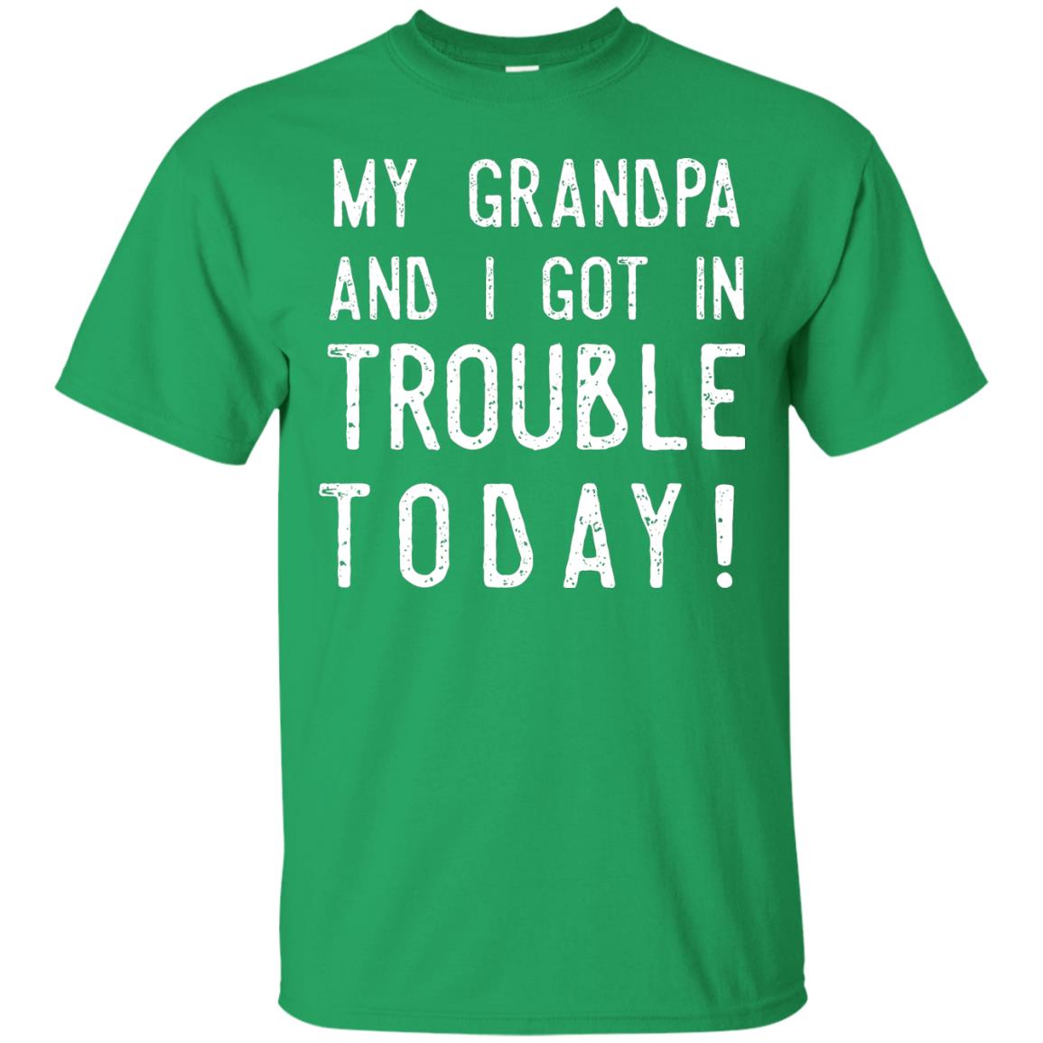My Grandpa And I Got In Trouble Today Best Shirt For Grandkids Irish Green