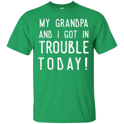 My Grandpa And I Got In Trouble Today Best Shirt For Grandkids Irish Green