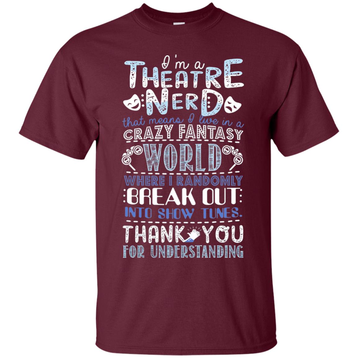Im A Theatre Nerd That Means I Live In A Crazy Fantasy Maroon