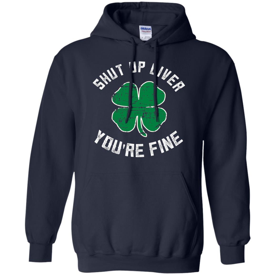 Shut Up Liver You_re Fine St Patrick_s Day T-shirt Navy