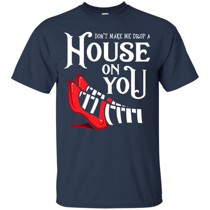 Dont Make Me Drop A House On You Shirt Navy