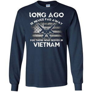 Long Ago Is Never Far Away For Those Who Served In VietnamG240 Gildan LS Ultra Cotton T-Shirt