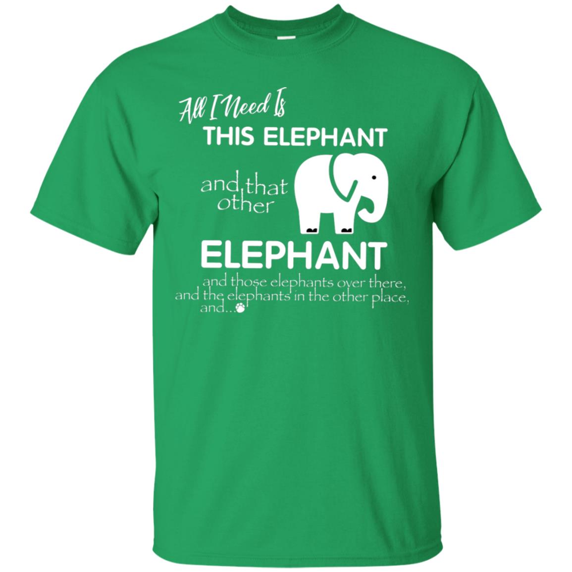 All I Need Is This Elephant And That Other Elephant Shirt For Elephant Lovers Irish Green