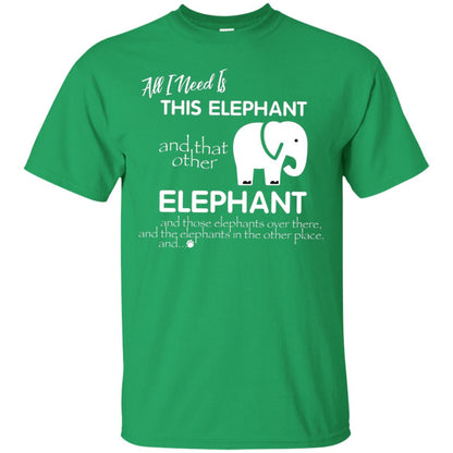 All I Need Is This Elephant And That Other Elephant Shirt For Elephant Lovers Irish Green
