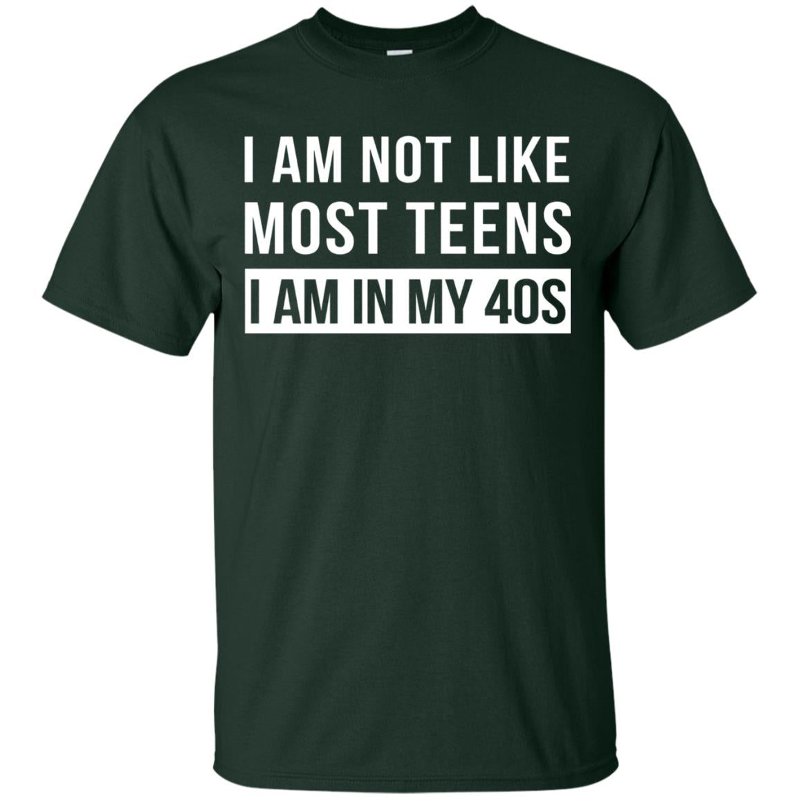 I Am Not Like Most Teens I Am In My 40s Shirt Forest