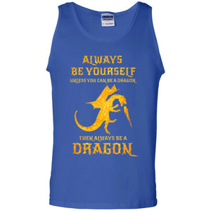 Dragon T-shirt Always Be Yourself Unless You Can Be A Dragon