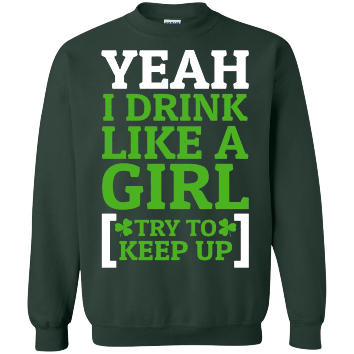 Yeah I Drink Like A Girl Try To Keep Up St. Patrick T-shirt Forest Green