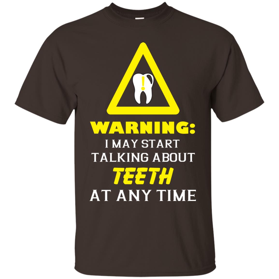 Warning I May Start Talking About Teeth At Any Time Shirt Dark Chocolate