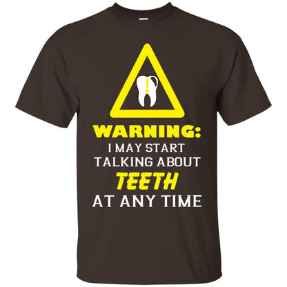 Warning I May Start Talking About Teeth At Any Time Shirt Dark Chocolate